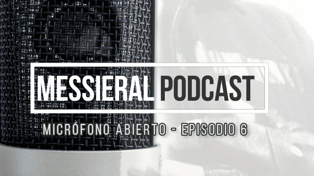 Esta Noche se Publicará el Sexto Episodio de la Nueva Sección de Messieral Podcast Llamada: Micrófono&nbsp;Abierto