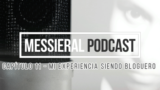 Esta Noche se Publicará Capítulo 11 de Messieral Podcast: «Mi Experiencia Siendo&nbsp;Bloguero»